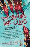 Our Shadows Have Claws: 15 Latin American Monster Stories
