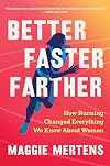 Better Faster Farther: How Running Changed Everything We Know About Women