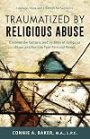 Traumatized by Religious Abuse: Courage, Hope and Freedom for Survivors