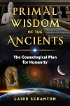 Primal Wisdom of the Ancients: The Cosmological Plan for Humanity
