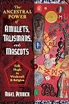 The Ancestral Power of Amulets, Talismans, and Mascots: Folk Magic in Witchcraft and Religion