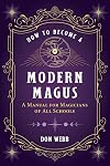 How to Become a Modern Magus: A Manual for Magicians of All Schools