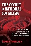 The Occult in National Socialism: The Symbolic, Scientific, and Magical Influences on the Third Reich
