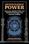 Creating Places of Power: Geomancy, Builders' Rites, and Electional Astrology in the Hermetic Tradition