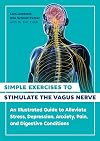 Simple Exercises to Stimulate the Vagus Nerve: An Illustrated Guide to Alleviate Stress, Depression, Anxiety, Pain, and Digestive Conditions
