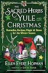 The Sacred Herbs of Yule and Christmas: Remedies, Recipes, Magic, and Brews for the Winter Season