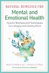 Natural Remedies for Mental and Emotional Health: Holistic Methods and Techniques for a Happy and Healthy Mind