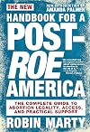 New Handbook for a Post-Roe America: The Complete Guide to Abortion Legality, Access, and Practical Support