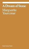 Marguerite Yourcenar: A Dream of Stone (Ekphrasis)
