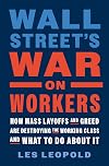 Wall Street's War on Workers: How Mass Layoffs and Greed Are Destroying the Working Class and What to Do About It