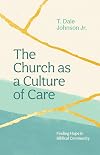 The Church as a Culture of Care: Finding Hope in Biblical Community