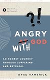 Angry with God: An Honest Journey through Suffering and Betrayal
