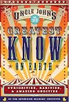 Uncle John's Greatest Know on Earth Bathroom Reader: Curiosities, Rarities & Amazing Oddities