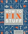 How to Fix Stuff: Practical Hacks for Your Home and Garden