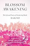Blossom Awakening: The Life and Poetry of Wandering Monk Saigyo