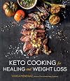 Keto Cooking for Healing and Weight Loss: 80 Delicious Low-Carb, Grain- and Dairy-Free Recipes