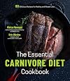 The Essential Carnivore Diet Cookbook: 60 Delicious Recipes for Healing and Weight Loss
