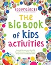 The Big Book of Kids Activities: 500 Projects That Are the Bestest, Funnest Ever