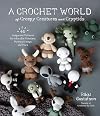 A Crochet World of Creepy Creatures and Cryptids: 40 Amigurumi Patterns for Adorable Monsters, Mythical Beings and More