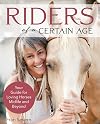 Riders of a Certain Age: Your Go-To Guide for Loving Horses Mid-Life and Beyond