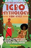 Introduction to Igbo Mythology for Kids: A Fun Collection of Heroes, Creatures, Gods, and Goddesses in West African Tradition (Igbo Myths)