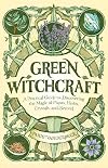 Green Witchcraft: A Practical Guide to Discovering the Magic of Plants, Herbs, Crystals, and Beyond