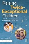 Raising Twice-Exceptional Children: A Handbook for Parents of Neurodivergent Gifted Kids