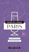 Drink Like a Local: Paris: A Field Guide to Paris's Best Bars