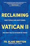 Reclaiming Vatican II: What It (Really) Said, What It Means, and How It Calls Us to Renew the Church