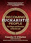 Becoming Eucharistic People: The Hope and Promise of Parish Life (Engaging Catholicism)