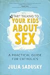 Start Talking to Your Kids about Sex: A Practical Guide for Catholics