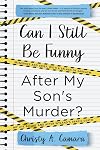 Can I Still Be Funny After My Son's Murder?: Memories and Grief, With a Splash of Sarcasm - My Life Before and After Wyland's Tragic Death