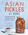 Asian Pickles at Home: 75 Easy Recipes for Quick, Fermented, and Canned Pickles