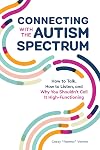 Connecting With The Autism Spectrum: How To Talk, How To Listen, And Why You Shouldn’t Call It High-Functioning
