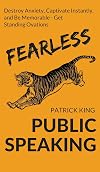 Fearless Public Speaking: How to Destroy Anxiety, Captivate Instantly, and Become Extremely Memorable - Always Get Standing Ovations