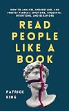 Read People Like a Book: How to Analyze, Understand, and Predict People’s Emotions, Thoughts, Intentions, and Behaviors (How to be More Likable and Charismatic)