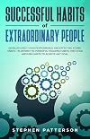 Successful Habits of Extraordinary People: Develop Over 7 High Performance and Effective Atomic Habits - Blueprint to Powerful Stacking Habits That Stick and Mini Habits to Achieve Any Goal