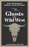 Ghosts of the Wild West: Stories from Deadwood, Tombstone, and the Old Frontier (Hauntings, Horrors & Scary Ghost Stories)