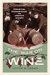 The War on Wine: Prohibition, Neoprohibition, and American Culture (Cultural Ecologies of Food in the Twenty-First Century)