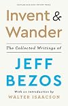Invent and Wander: The Collected Writings of Jeff Bezos, With an Introduction by Walter Isaacson