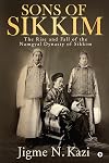 Sons of Sikkim: The Rise and Fall of the Namgyal Dynasty of Sikkim