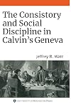 The Consistory and Social Discipline in Calvin's Geneva