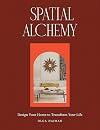 Spatial Alchemy: Design Your Home to Transform Your Life