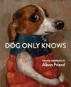Dog Only Knows: The Dog Portraits of Alison Friend