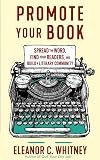 Promote Your Book: Spread the Word, Find Your Readers, and Build a Literary Community