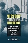 Victory through Influence: Origins of Psychological Operations in the US Army (Williams-Ford Texas A&M University Military History Series)