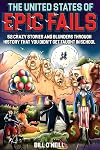The United States of Epic Fails: 52 Crazy Stories And Blunders Through History That You Didn't Get Taught In School
