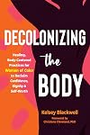 Decolonizing the Body: Healing, Body-Centered Practices for Women of Color to Reclaim Confidence, Dignity, and Self-Worth