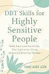 DBT Skills for Highly Sensitive People: Make Emotional Sensitivity Your Superpower Using Dialectical Behavior Therapy