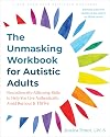 The Unmasking Workbook for Autistic Adults: Neurodiversity Affirming Skills to Help You Live Authentically, Avoid Burnout, and Thrive